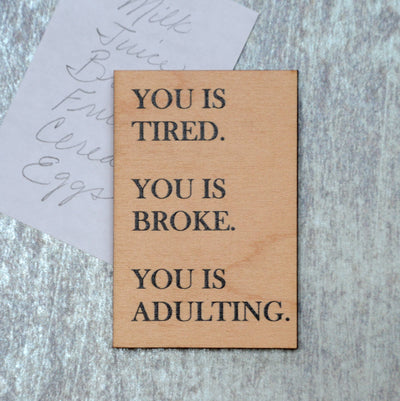 Driftless Studios - Funny Magnet - You Is Tired. You Is Broke. You Is Adulting