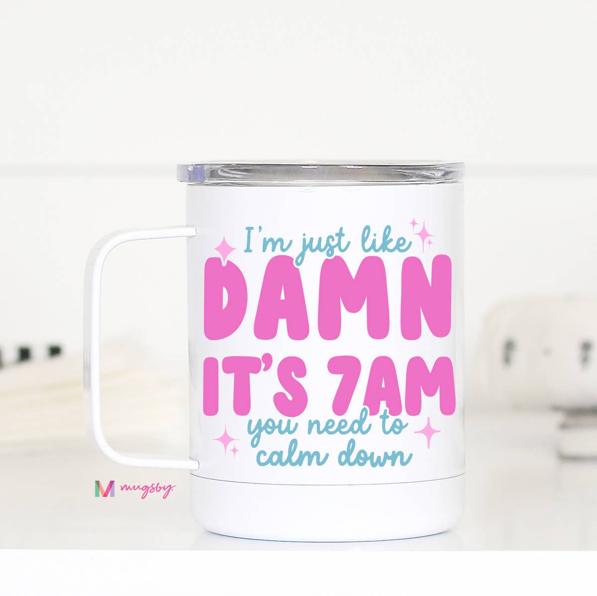 Mugsby - I'm Just like Damn it's 7am Travel Cup, Funny Tumbler, 7 am